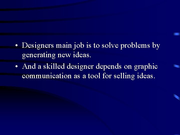  • Designers main job is to solve problems by generating new ideas. •