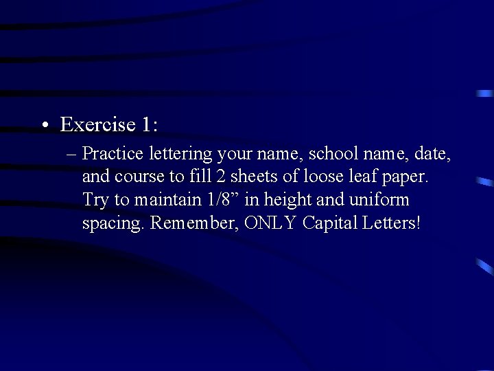  • Exercise 1: – Practice lettering your name, school name, date, and course