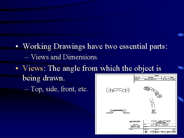  • Working Drawings have two essential parts: – Views and Dimensions. • Views: