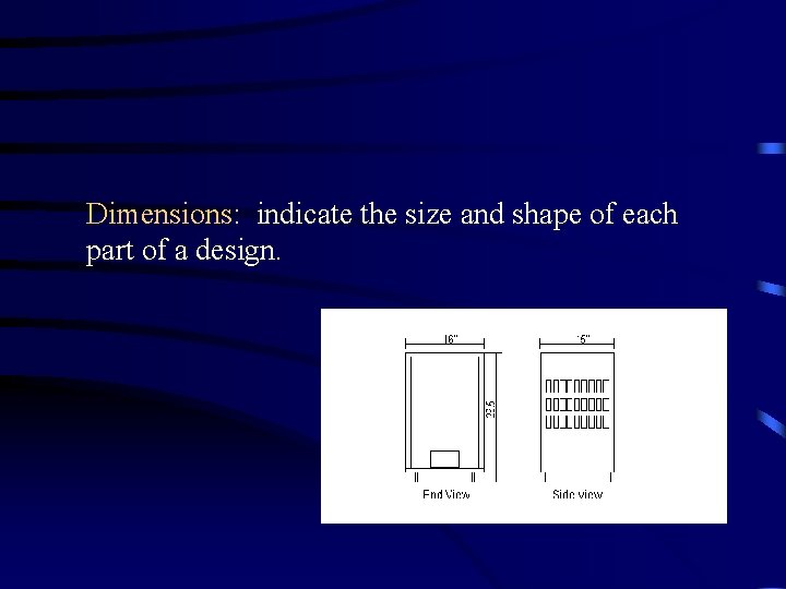 Dimensions: indicate the size and shape of each part of a design. 