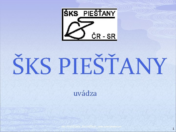 ŠKS PIEŠŤANY uvádza ING. PETER ŽÚBOR , ŠKS PIEŠŤANY , peter. zubor@nextra. sk 1