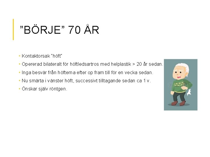 ”BÖRJE” 70 ÅR • Kontaktorsak ”höft” • Opererad bilateralt för höftledsartros med helplastik >