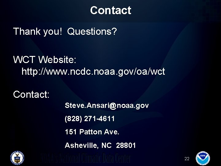 Contact Thank you! Questions? WCT Website: http: //www. ncdc. noaa. gov/oa/wct Contact: Steve. Ansari@noaa.