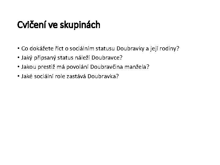 Cvičení ve skupinách • Co dokážete říct o sociálním statusu Doubravky a její rodiny?