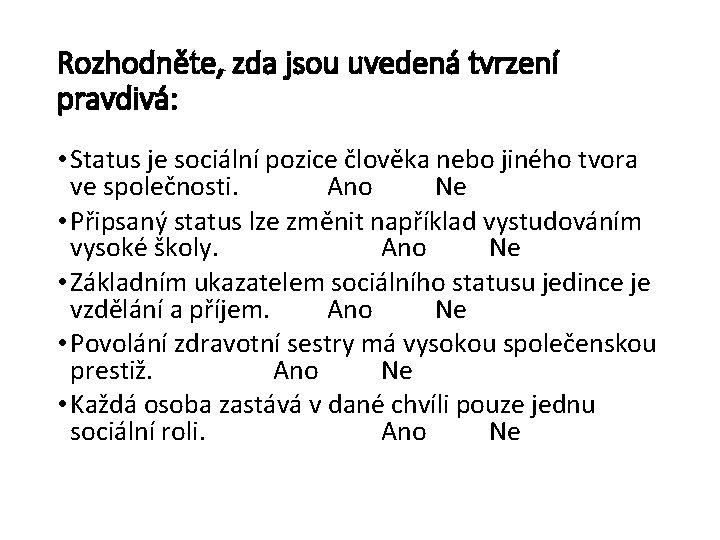 Rozhodněte, zda jsou uvedená tvrzení pravdivá: • Status je sociální pozice člověka nebo jiného