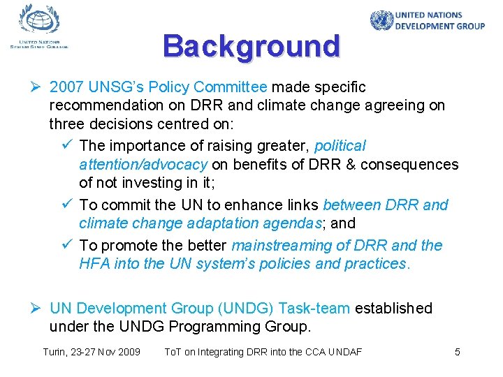 Background Ø 2007 UNSG’s Policy Committee made specific recommendation on DRR and climate change Background Ø 2007 UNSG’s Policy Committee made specific recommendation on DRR and climate change