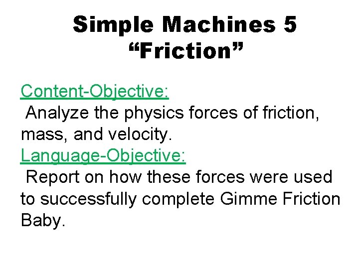 Simple Machines 5 “Friction” Content-Objective: Analyze the physics forces of friction, mass, and velocity.