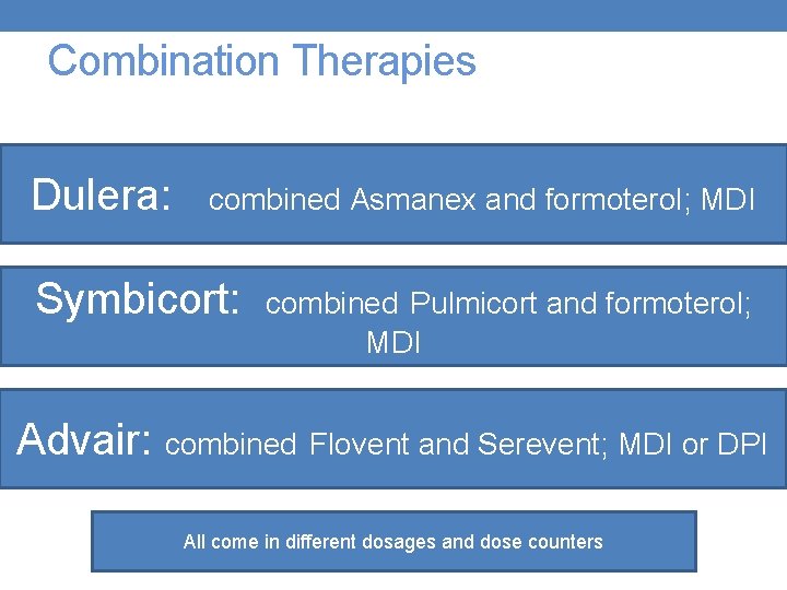 Combination Therapies Dulera: combined Asmanex and formoterol; MDI Symbicort: combined Pulmicort and formoterol; MDI