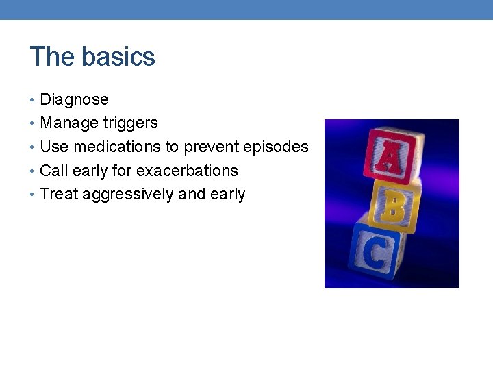 The basics • Diagnose • Manage triggers • Use medications to prevent episodes •