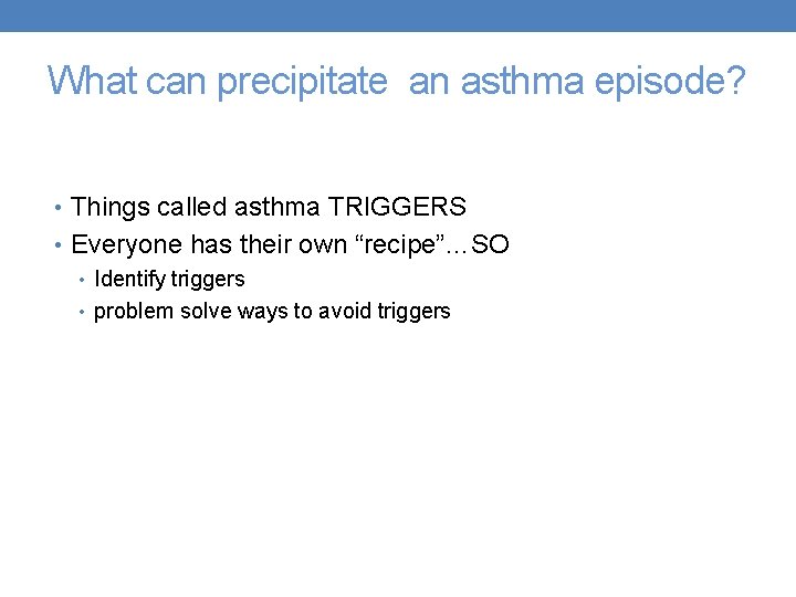 What can precipitate an asthma episode? • Things called asthma TRIGGERS • Everyone has