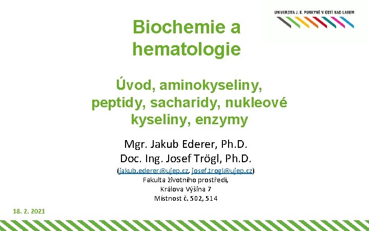 Biochemie a hematologie Úvod, aminokyseliny, peptidy, sacharidy, nukleové kyseliny, enzymy Mgr. Jakub Ederer, Ph.