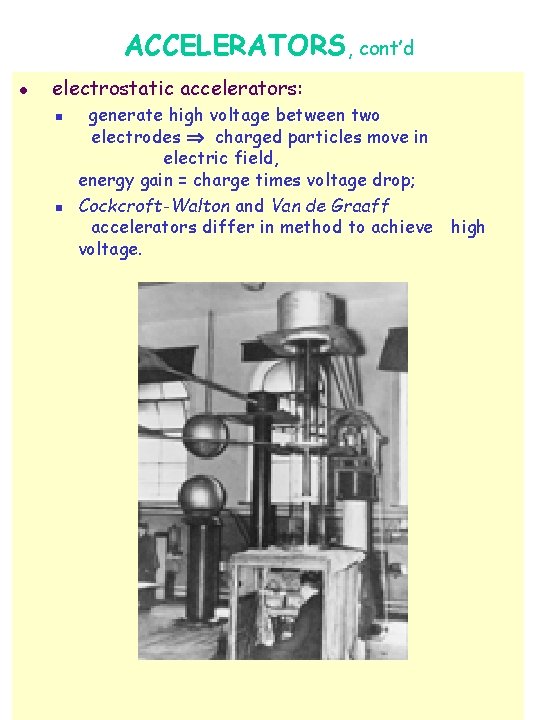 ACCELERATORS, cont’d l electrostatic accelerators: n n generate high voltage between two electrodes charged