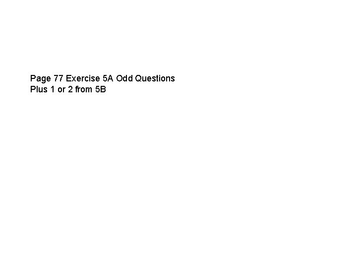 Page 77 Exercise 5 A Odd Questions Plus 1 or 2 from 5 B