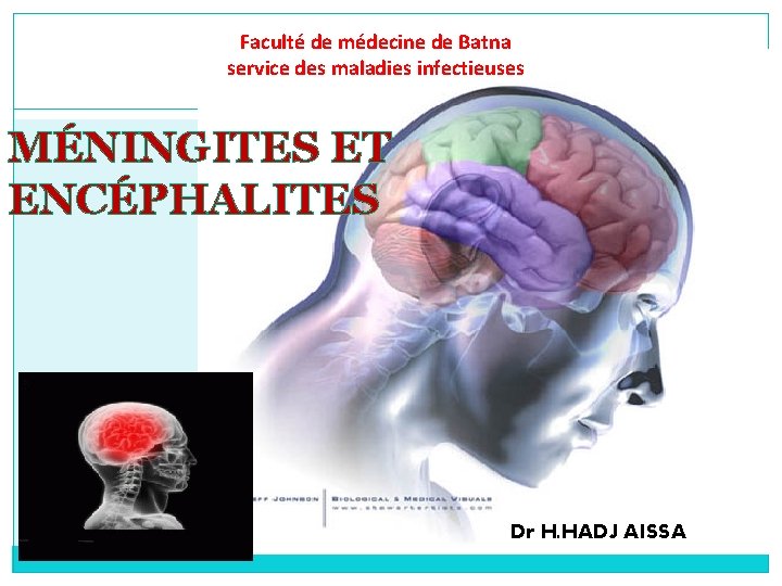 Faculté de médecine de Batna service des maladies infectieuses MÉNINGITES ET ENCÉPHALITES Dr H.