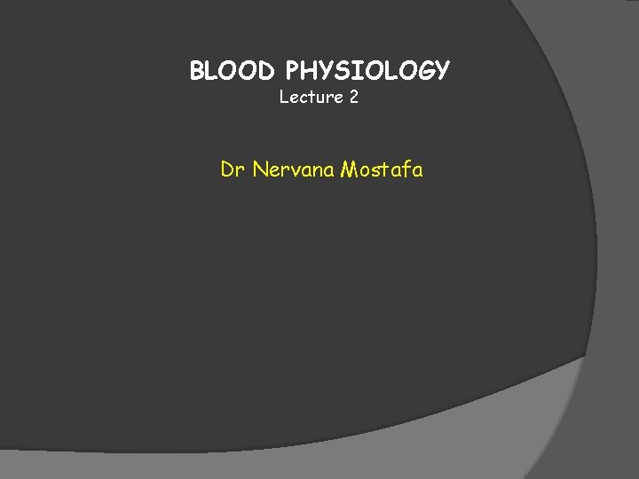 BLOOD PHYSIOLOGY Lecture 2 Dr Nervana Mostafa 