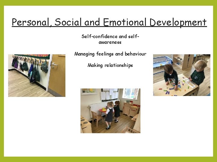 Personal, Social and Emotional Development Self-confidence and selfawareness Managing feelings and behaviour Making relationships