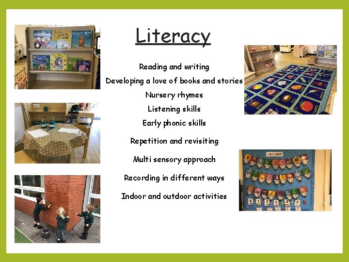 Literacy Reading and writing Developing a love of books and stories Nursery rhymes Listening