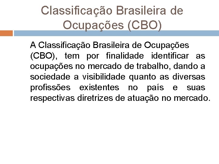 Classificação Brasileira de Ocupações (CBO) A Classificação Brasileira de Ocupações (CBO), tem por finalidade