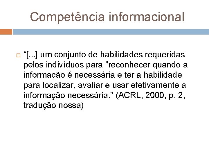 Competência informacional “[. . . ] um conjunto de habilidades requeridas pelos indivíduos para