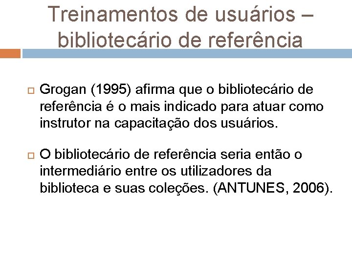 Treinamentos de usuários – bibliotecário de referência Grogan (1995) afirma que o bibliotecário de