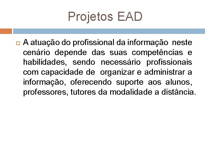 Projetos EAD A atuação do profissional da informação neste cenário depende das suas competências