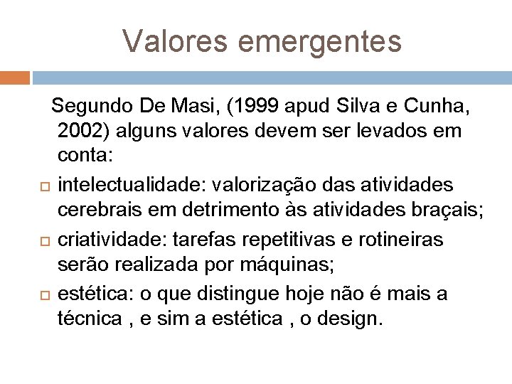 Valores emergentes Segundo De Masi, (1999 apud Silva e Cunha, 2002) alguns valores devem