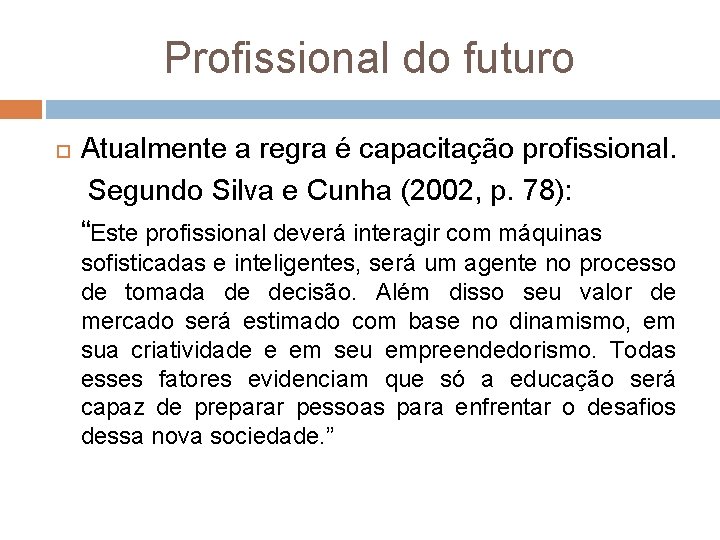 Profissional do futuro Atualmente a regra é capacitação profissional. Segundo Silva e Cunha (2002,