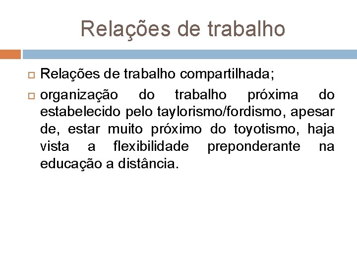 Relações de trabalho compartilhada; organização do trabalho próxima do estabelecido pelo taylorismo/fordismo, apesar de,