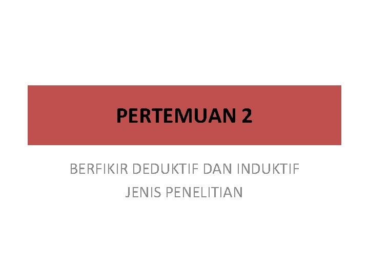 PERTEMUAN 2 BERFIKIR DEDUKTIF DAN INDUKTIF JENIS PENELITIAN 