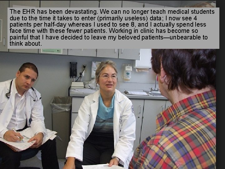 The EHR has been devastating. We can no longer teach medical students due to