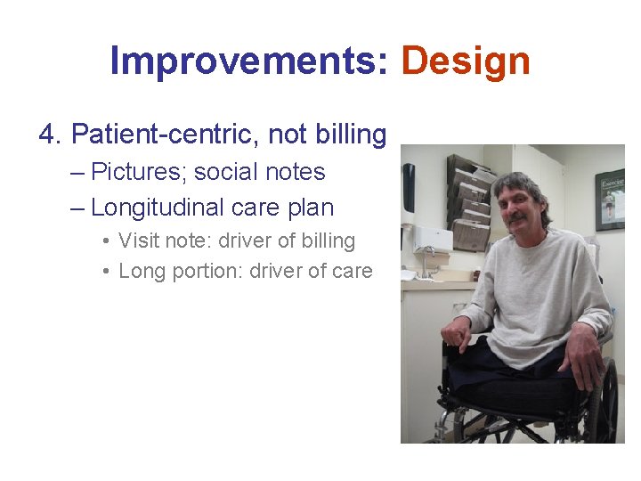 Improvements: Design 4. Patient-centric, not billing – Pictures; social notes – Longitudinal care plan