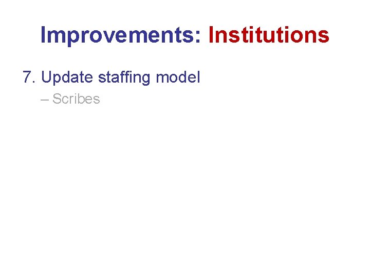 Improvements: Institutions 7. Update staffing model – Scribes 