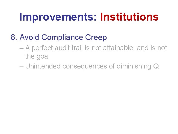 Improvements: Institutions 8. Avoid Compliance Creep – A perfect audit trail is not attainable,