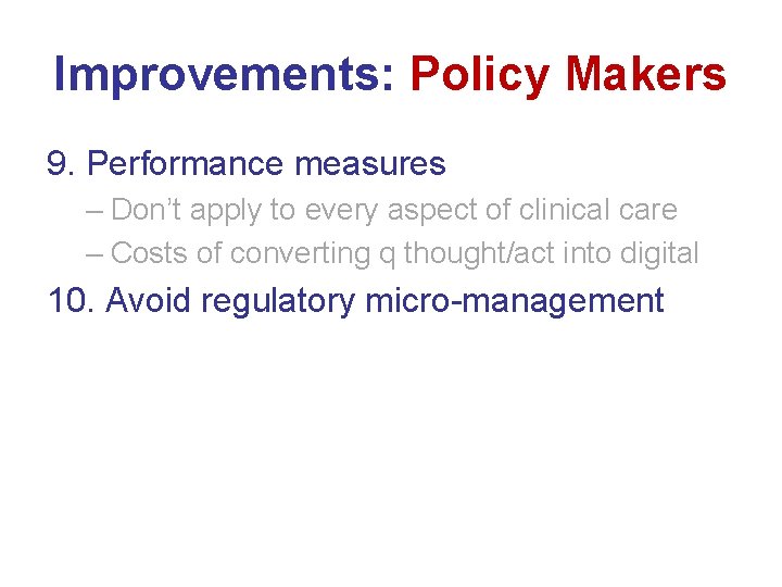 Improvements: Policy Makers 9. Performance measures – Don’t apply to every aspect of clinical