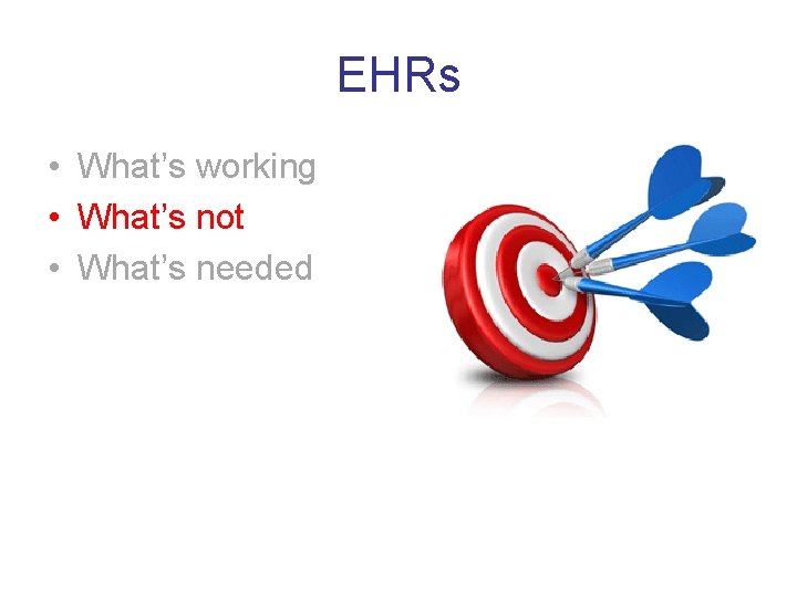 EHRs • What’s working • What’s not • What’s needed 
