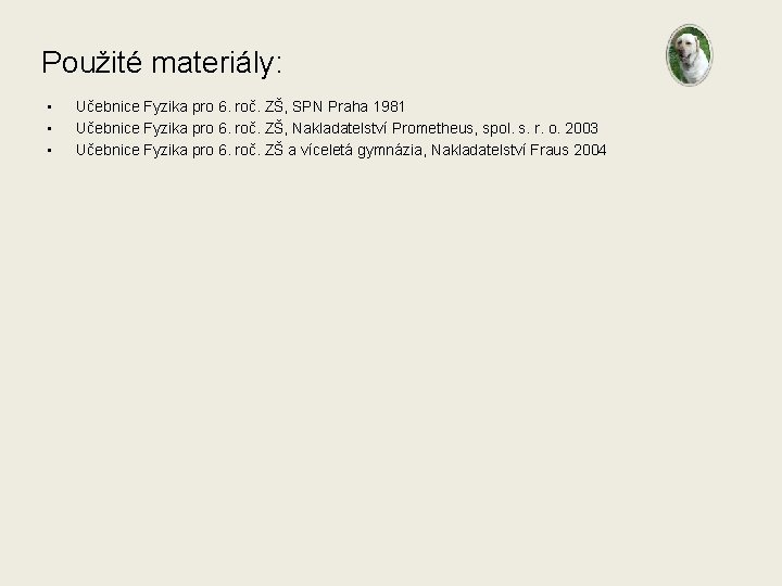 Použité materiály: • • • Učebnice Fyzika pro 6. roč. ZŠ, SPN Praha 1981