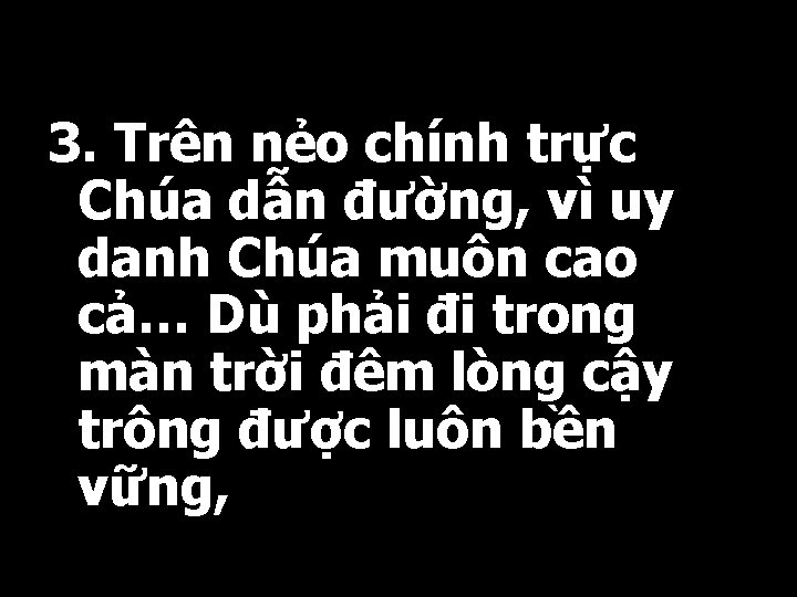 3. Trên nẻo chính trực Chúa dẫn đường, vì uy danh Chúa muôn cao