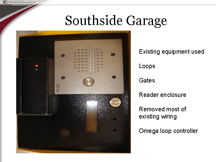 Southside Garage Existing equipment used Loops Gates Reader enclosure Removed most of existing wiring