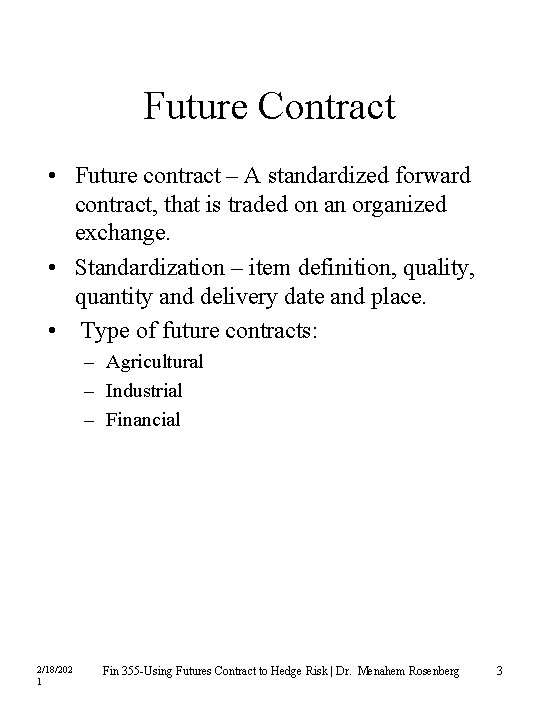 Future Contract • Future contract – A standardized forward contract, that is traded on