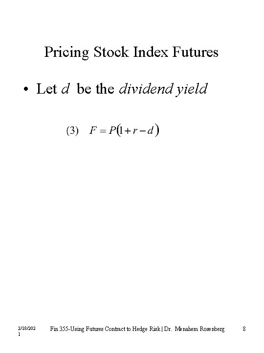 Pricing Stock Index Futures • Let d be the dividend yield 2/18/202 1 Fin