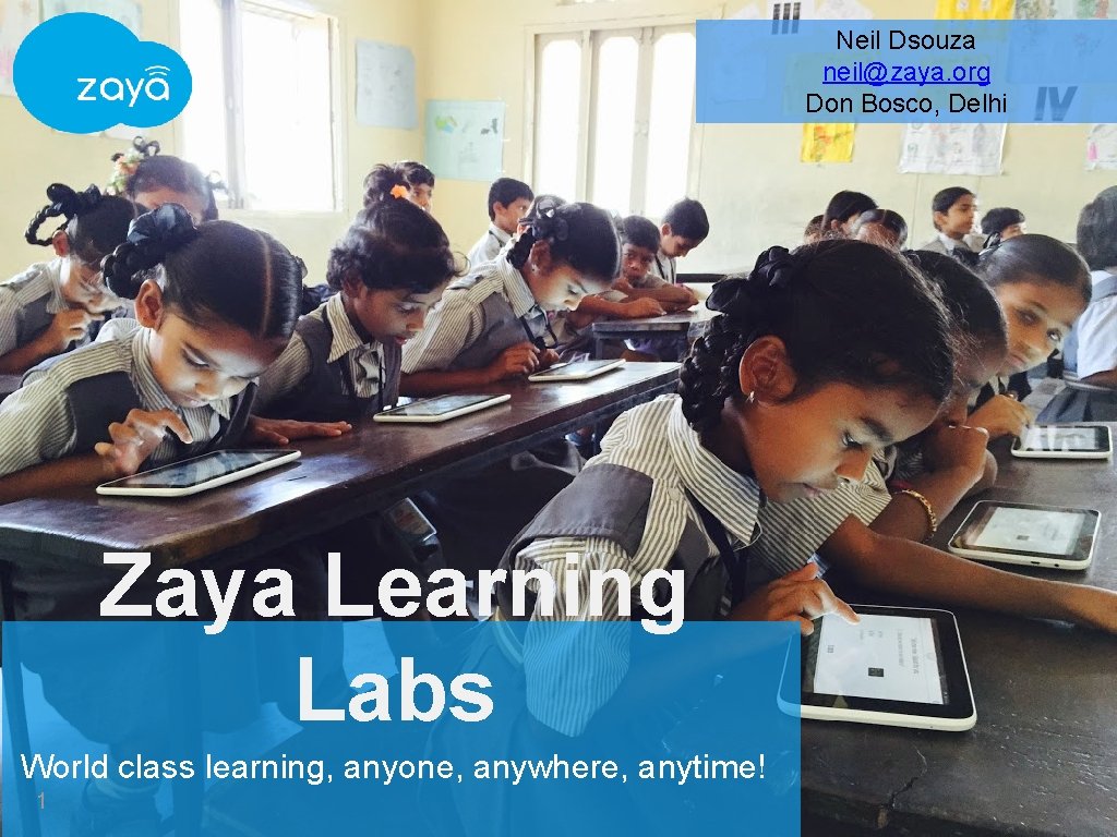 Neil Dsouza neil@zaya. org Don Bosco, Delhi Zaya Learning Labs World class learning, anyone,