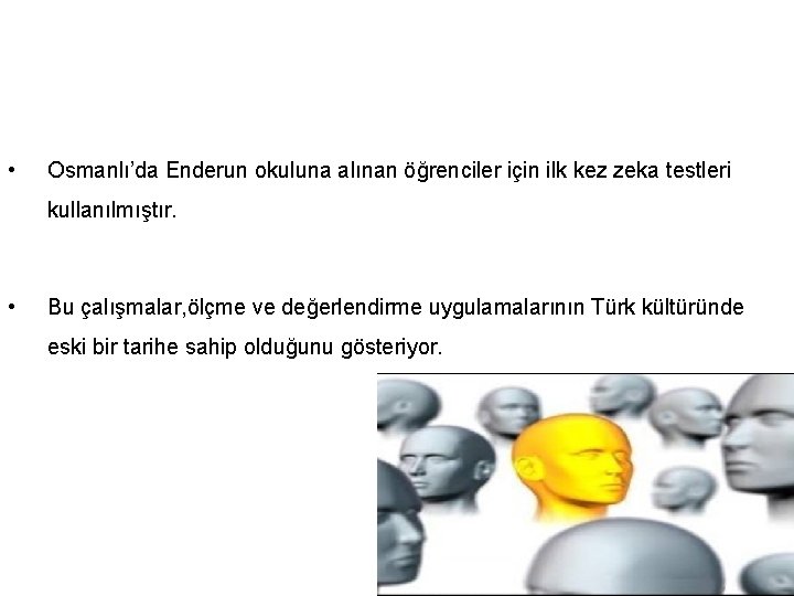  • Osmanlı’da Enderun okuluna alınan öğrenciler için ilk kez zeka testleri kullanılmıştır. •