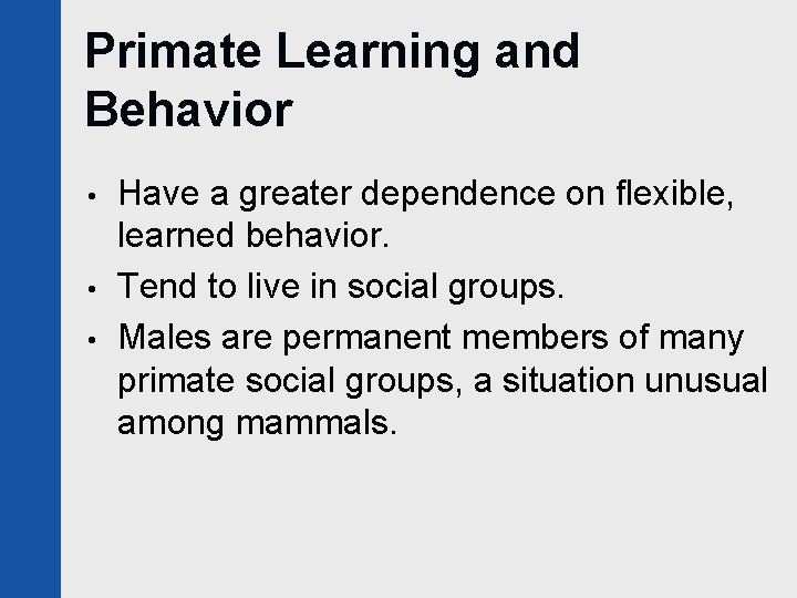 Primate Learning and Behavior • • • Have a greater dependence on flexible, learned