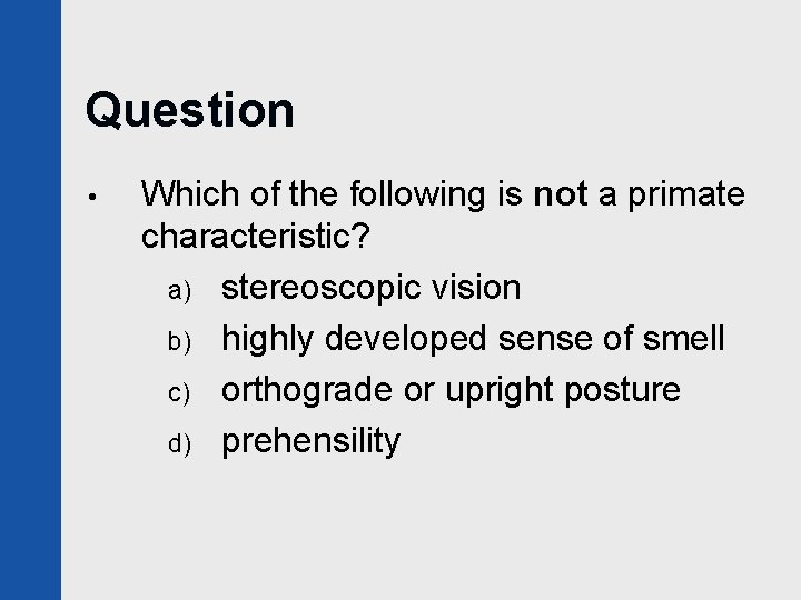 Question • Which of the following is not a primate characteristic? a) stereoscopic vision