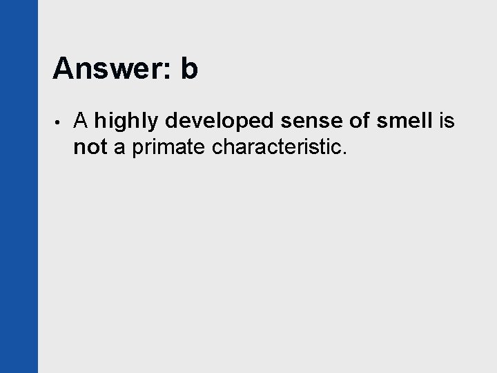 Answer: b • A highly developed sense of smell is not a primate characteristic.