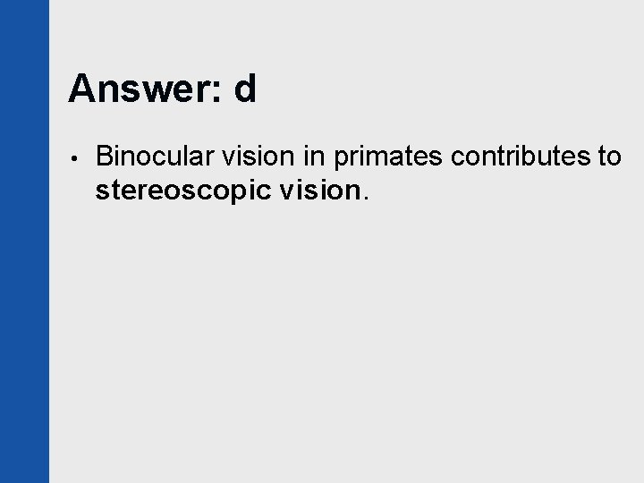 Answer: d • Binocular vision in primates contributes to stereoscopic vision. 