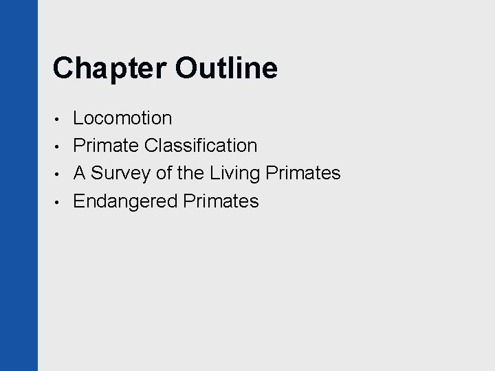 Chapter Outline • • Locomotion Primate Classification A Survey of the Living Primates Endangered