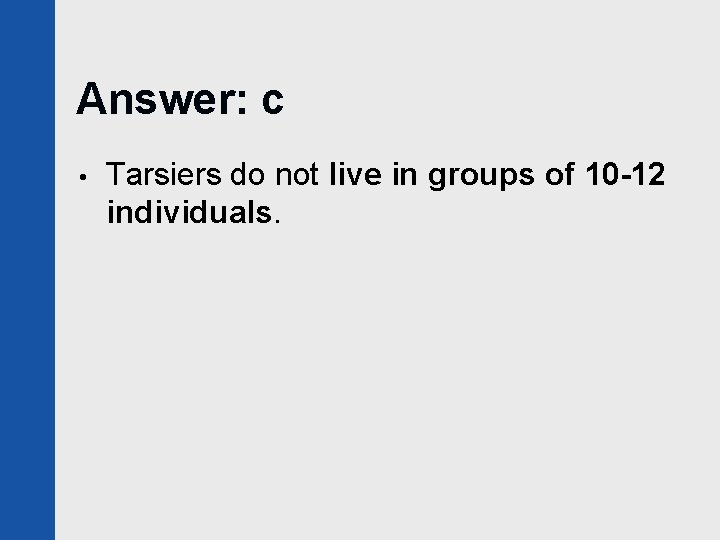 Answer: c • Tarsiers do not live in groups of 10 -12 individuals. 