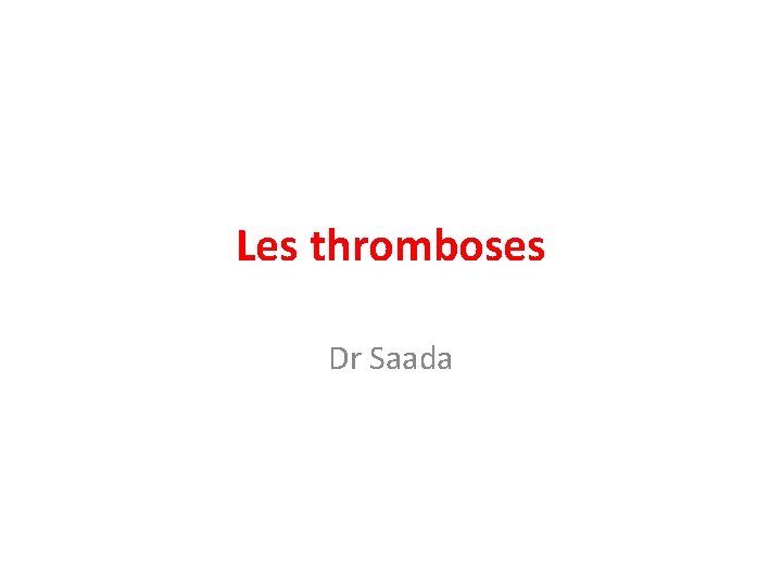 Les thromboses Dr Saada 