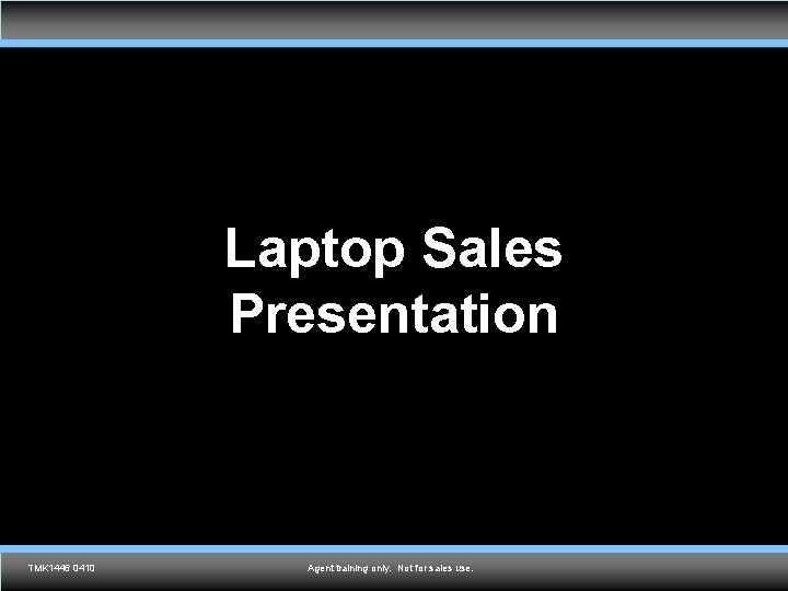 Laptop Sales Presentation TMK 1536 0610 TMK 1446 0410 Agent training only. Not for